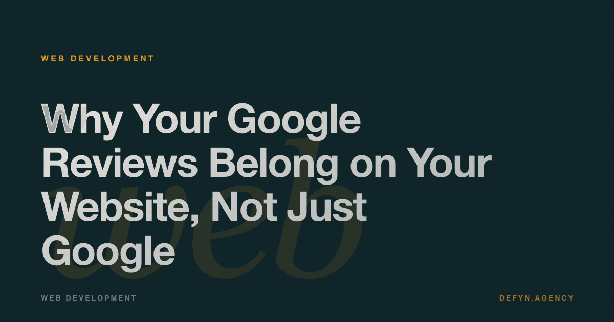 Why Your Google Reviews Belong on Your Website, Not Just Google - Web Development article cover by Defyn
