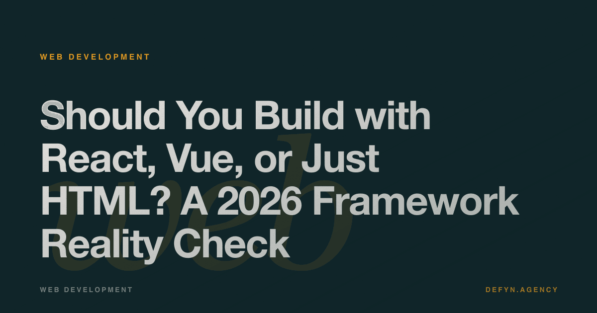 Should You Build with React, Vue, or Just HTML? A 2026 Framework Reality Check - Web Development article cover by Defyn
