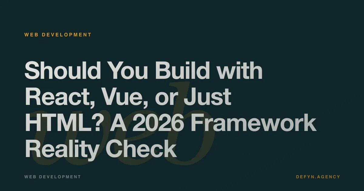 Should You Build with React, Vue, or Just HTML? A 2026 Framework Reality Check - Web Development article cover by Defyn